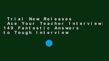 Trial New Releases  Ace Your Teacher Interview: 149 Fantastic Answers to Tough Interview