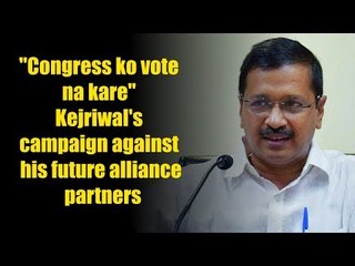 "Congress ko vote na kare" Kejriwal's campaign against his future alliance partners