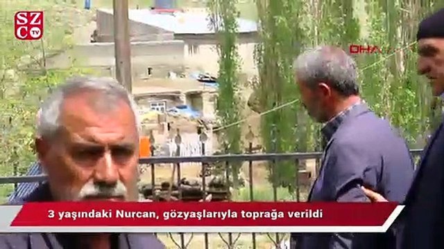 3 yaşındaki Nurcan, gözyaşlarıyla toprağa verildi