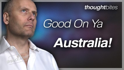 Thought Bites: Good On Ya Australia!