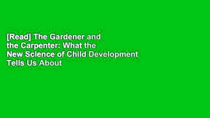 [Read] The Gardener and the Carpenter: What the New Science of Child Development Tells Us About