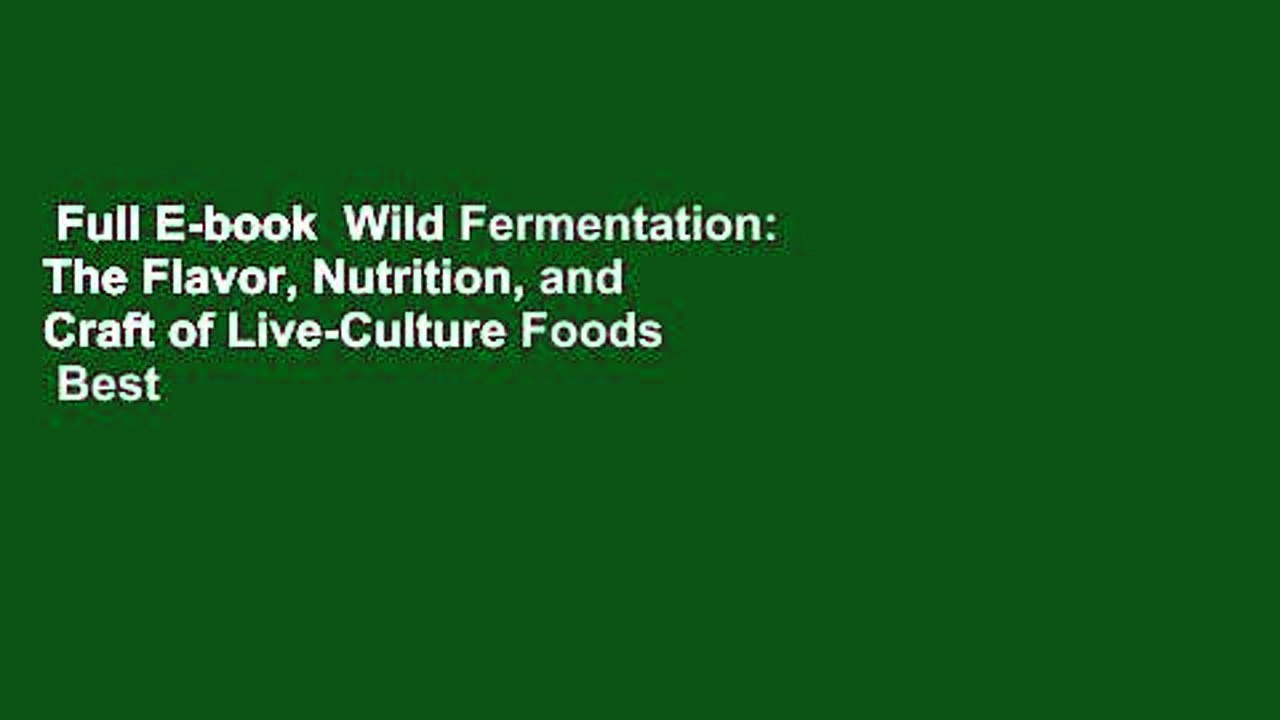 Full E-book  Wild Fermentation: The Flavor, Nutrition, and Craft of Live-Culture Foods  Best