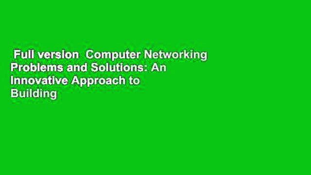 Full version Computer Networking Problems and Solutions: An Innovative Approach to Building