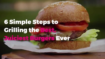6 Simple Steps to Grilling the Best, Juiciest Burgers Ever
