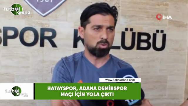 Hatayspor, Adana Demirspor maçı için yola çıktı