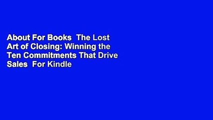 About For Books  The Lost Art of Closing: Winning the Ten Commitments That Drive Sales  For Kindle