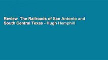 Review  The Railroads of San Antonio and South Central Texas - Hugh Hemphill