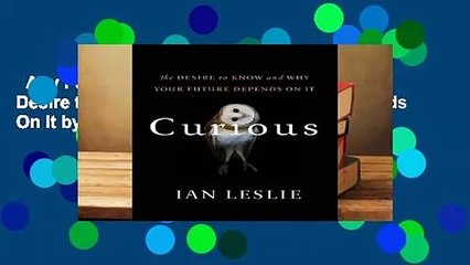 Any Format For Kindle  Curious: The Desire to Know and Why Your Future Depends On It by Ian Leslie