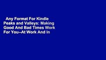 Any Format For Kindle  Peaks and Valleys: Making Good And Bad Times Work For You--At Work And In