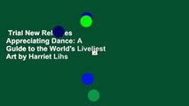Trial New Releases  Appreciating Dance: A Guide to the World's Liveliest Art by Harriet Lihs