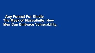 Any Format For Kindle  The Mask of Masculinity: How Men Can Embrace Vulnerability, Create Strong