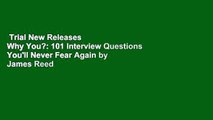Trial New Releases  Why You?: 101 Interview Questions You'll Never Fear Again by James Reed