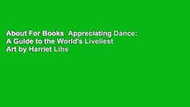 About For Books  Appreciating Dance: A Guide to the World's Liveliest Art by Harriet Lihs