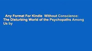 Any Format For Kindle  Without Conscience: The Disturbing World of the Psychopaths Among Us by