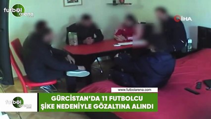 Gürcistan'da 11 futbolcu şike nedeniyle gözaltına alındı