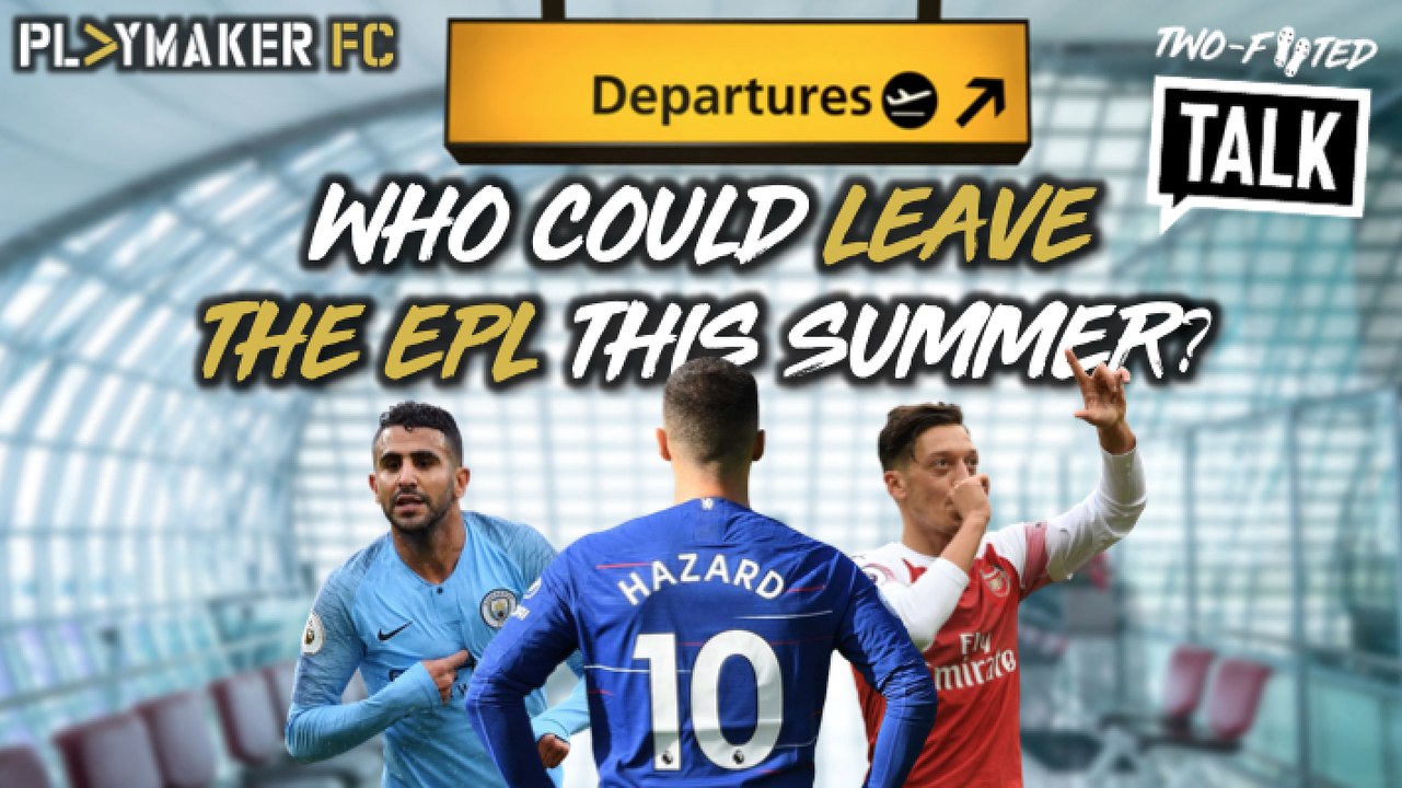Two-Footed Talk | Which stars could leave the EPL this summer?