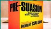 Review  Pre-Suasion: A Revolutionary Way to Influence and Persuade - Robert Cialdini PH D