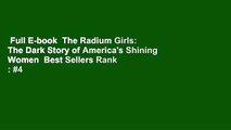 Full E-book  The Radium Girls: The Dark Story of America's Shining Women  Best Sellers Rank : #4