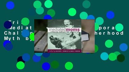 Trial New Releases  Mediated Moms: Contemporary Challenges to the Motherhood Myth by Heather L.