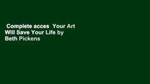 Complete acces  Your Art Will Save Your Life by Beth Pickens