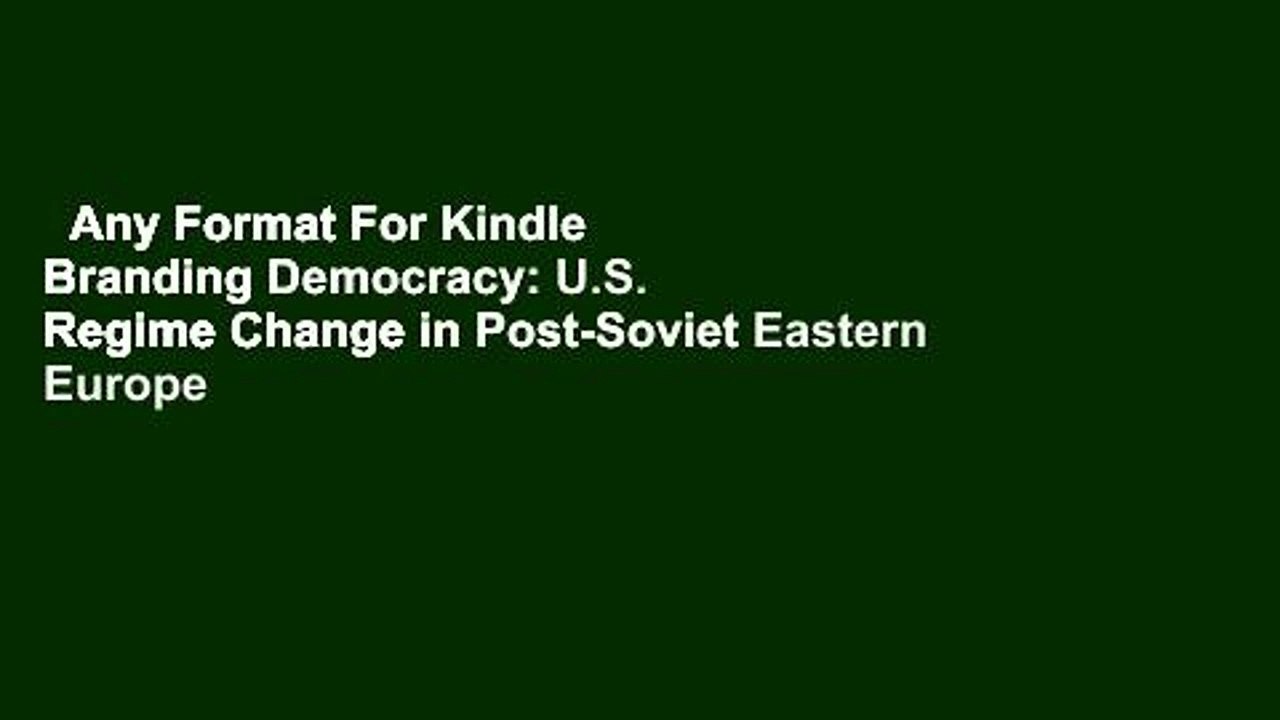 Any Format For Kindle  Branding Democracy: U.S. Regime Change in Post-Soviet Eastern Europe by