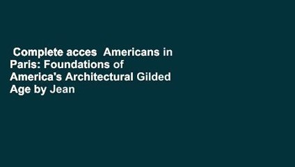 Complete acces  Americans in Paris: Foundations of America's Architectural Gilded Age by Jean