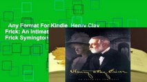 Any Format For Kindle  Henry Clay Frick: An Intimate Portrait by Martha Frick Symington Sanger