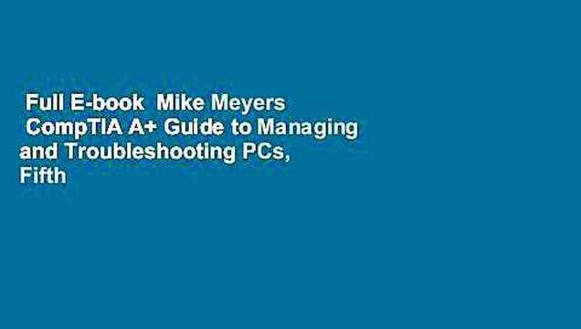 Full E-book Mike Meyers CompTIA A+ Guide to Managing and Troubleshooting PCs, Fifth Edition