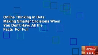 Online Thinking in Bets: Making Smarter Decisions When You Don't Have All the Facts  For Full