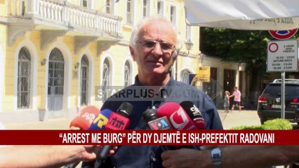 “ARREST ME BURG” PËR DY DJEMTË E ISH-PREFEKTIT RADOVANI