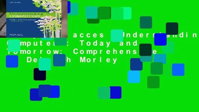 Complete acces Understanding Computers: Today and Tomorrow: Comprehensive by Deborah Morley