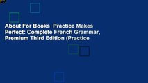 About For Books  Practice Makes Perfect: Complete French Grammar, Premium Third Edition (Practice