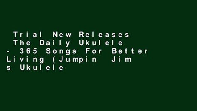 Trial New Releases The Daily Ukulele - 365 Songs For Better Living (Jumpin Jim s Ukulele