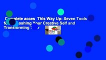 Complete acces  This Way Up: Seven Tools for Unleashing Your Creative Self and Transforming Your