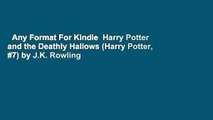 Any Format For Kindle  Harry Potter and the Deathly Hallows (Harry Potter, #7) by J.K. Rowling