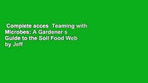 Complete acces  Teaming with Microbes: A Gardener s Guide to the Soil Food Web by Jeff Lowenfels