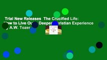 Trial New Releases  The Crucified Life: How to Live Out a Deeper Christian Experience by A.W. Tozer