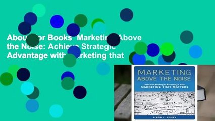 About For Books  Marketing Above the Noise: Achieve Strategic Advantage with Marketing that