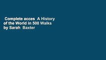 Complete acces  A History of the World in 500 Walks by Sarah  Baxter