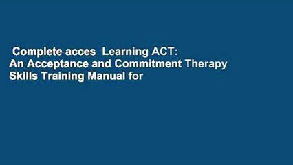 Complete acces  Learning ACT: An Acceptance and Commitment Therapy Skills Training Manual for