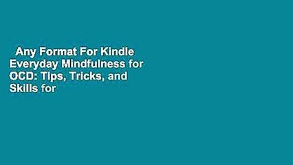 Any Format For Kindle  Everyday Mindfulness for OCD: Tips, Tricks, and Skills for Living