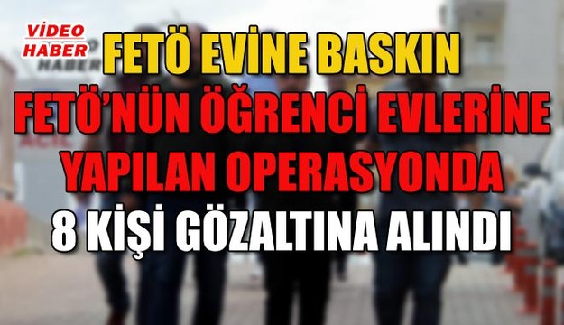 (22 Mayıs 2019) FETÖ EVİNE BASKIN FETÖ’NÜN ÖĞRENCİ EVLERİNE YAPILAN OPERASYONDA 8 KİŞİ GÖZALTINA ALINDI