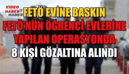 (22 Mayıs 2019) FETÖ EVİNE BASKIN FETÖ’NÜN ÖĞRENCİ EVLERİNE YAPILAN OPERASYONDA 8 KİŞİ GÖZALTINA ALINDI