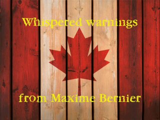Whispered warnings from Maxime Bernier