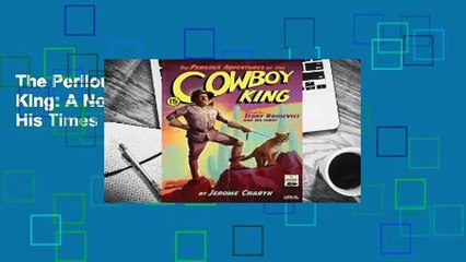 The Perilous Adventures of the Cowboy King: A Novel of Teddy Roosevelt and His Times