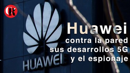 Huawei contra la pared por sus desarrollos 5G y el espionaje