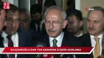 CHP lideri Kılıçdaroğlu’ndan YSK açıklaması