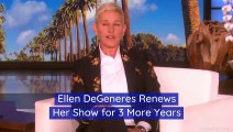Ellen DeGeneres Renews Her Show for 3 More Years
