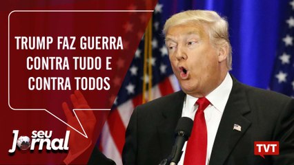 Trump faz guerra contra tudo e contra todos