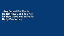 Any Format For Kindle  It's Not How Good You Are, It's How Good You Want To Be by Paul Arden
